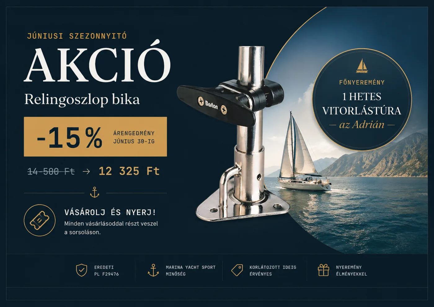 Júniusi szezonnyitó akció - Relingoszlop bika -15%, 14 500 Ft helyett 12 325 Ft, június 30-ig. Minden vásárlás részt vesz az 1 hetes adriai vitorlástúra sorsolásán.